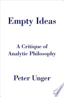 Empty ideas : a critique of analytic philosophy / Peter Unger.