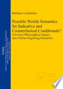 Possible worlds semantics for indicative and counterfactual conditionals? a formal philosophical inquiry into Chellas-Segerberg semantics / Matthias Unterhuber.