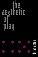 The aesthetic of play / Brian Upton.