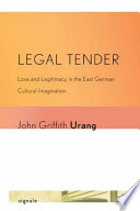 Legal tender : love and legitimacy in the East German cultural imagination /