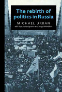 The rebirth of politics in Russia / Michael Urban with Vyacheslav Igrunov and Sergei Mitrokhin.
