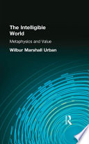 The intelligible world : metaphysics and value / Wilbur Marshall Urban.