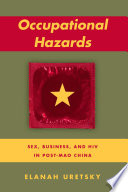 Occupational hazards : business, sex, and HIV in post-Mao China /