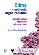 Clima y ambiente organizacional : trabajo, salud y factores psicosociales / Jesus Felipe Uribe Prado.