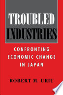 Troubled industries : confronting economic change in Japanese /