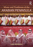 Music and traditions of the Arabian Peninsula : Saudi Arabia, Kuwait, Bahrain, and Qatar /