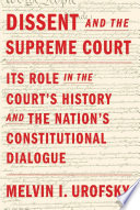 Dissent and the Supreme Court : its role in the Court's history and the nation's constitutional dialogue / Melvin I. Urofsky.
