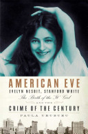 American Eve : Evelyn Nesbit, Stanford White, the birth of the "It" girl, and the crime of the century /