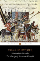 The book of contemplation : Islam and the Crusades / Usama ibn Munqidh ; translated with an Introduction and notes by Paul M. Cobb.