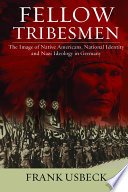 Fellow tribesmen : the image of native Americans, national identity, and Nazi ideology in Germany / Frank Usbeck.