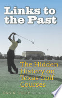 Links to the past : the hidden history on Texas golf courses /