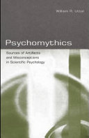 Psychomythics : sources of artifacts and misconceptions in scientific psychology / William R. Uttal.