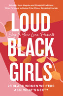 Loud black girls : 20 black women writers ask: what's next? / Elizabeth Uviebinené and Yomi Adegoke ; [foreword by Bernardine Evaristo].