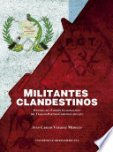 Militantes clandestinos : historia del Partido Guatemalteco del Trabajo-Partido Comunista (PGT-PC) / Juan Carlos Vázquez Medeles.