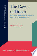 The dawn of Dutch : language contact in the western low countries before 1200 / Michiel de Vaan, Universite de Lausanne.