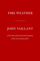 Fire weather : a true story from a hotter world / John Vaillant.