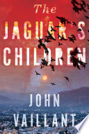 The jaguar's children / John Vaillant.