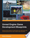 Unreal engine game development blueprints : discover all the secrets of Unreal Engine and create seven fully functional games with the help of step-by-step instructions /