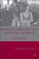 Mexican American girls and gang violence : beyond risk / Avelardo Valdez.