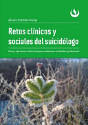 Retos clinicos y sociales del suicidologo : casos, ejercicios e historias para enfrentar el desafio profesional / Alvaro Valdivia Pareja.