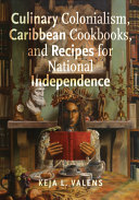 Culinary colonialism, Caribbean cookbooks, and recipes for national independence /