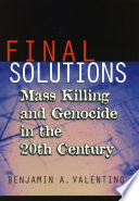 Final solutions mass killing and genocide in the twentieth century / Benjamin A. Valentino.