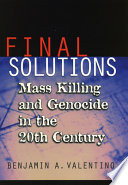 Final solutions : mass killing and genocide in the twentieth century / Benjamin A. Valentino.