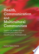 Health, communication and multicultural communities : topics on intercultural communication for healthcare professionals /