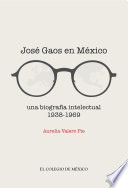 José Gaos en México : una biografía intelectual, 1938-1969 / Aurelia Valero Pie.