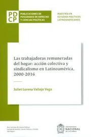 Las trabajadoras remuneradas del hogar : accion colectiva y sindicalismo en Latinoamerica, 2000-2016 / Juliet Lorena Vallejo Vega.