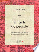 Enfants du peuple : Precedes de trois lettres autographes de l'auteur / Jules Valles.