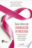 Guia clinica de comunicacion en oncologia : estrategias para mantener una buena relacion durante la trayectoria de la enfermedad /