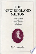 The New England Milton : literary reception and cultural authority in the early republic /