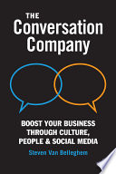 The conversation company : boost your business through culture, people and social media / Steven Van Belleghem.