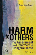Harm to others : the assessment and treatment of dangerousness / Brian Van Brunt.