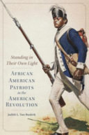 Standing in their own light : African American patriots in the American revolution /