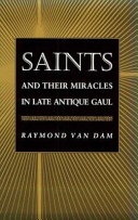 Saints and their miracles in late antique Gaul / Raymond Van Dam.