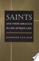 Saints and their miracles in late antique Gaul /