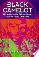 Black Camelot : African-American culture heroes in their times, 1960-1980 /