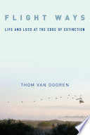 Flight ways : life and loss at the edge of extinction / Thom van Dooren.
