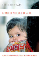 Birth in the age of AIDS : women, reproduction, and HIV/AIDS in India / Cecilia Van Hollen.