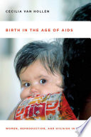 Birth in the age of AIDS women, reproduction, and HIV/AIDS in India / Cecilia Van Hollen.