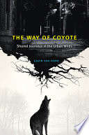 The way of coyote : shared journeys in the urban wilds /