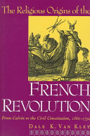 The religious origins of the French Revolution : from Calvin to the civil constitution, 1560-1791 / Dale K. Van Kley.