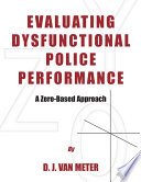 Evaluating dysfunctional police performance : a zero-based approach / by D.J. Van Meter.