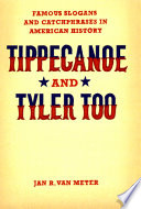 Tippecanoe and Tyler too : famous slogans and catchphrases in American history / Jan R. Van Meter.