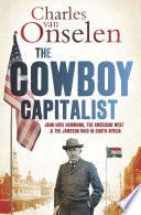 The Cowboy Capitalist : John Hays Hammond, the American West, and the Jameson Raid in South Africa /