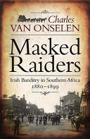 Masked raiders : Irish banditry in Southern Africa : 1880-1899 /