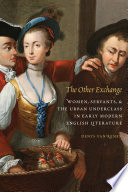 The other exchange : women, servants, and the urban underclass in early modern English literature  /