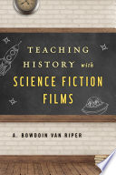 Teaching history with science fiction films / A. Bowdoin Van Riper.
